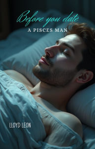 Title: Before You Date A Piscean Man: Ways To Love This Water Sign Deeply, Author: Lloyd Leon