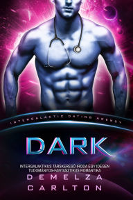 Title: Dark: Intergalaktikus Társkereso Iroda Egy Idegen Tudományos-Fantasztikus Romantika, Author: Demelza Carlton