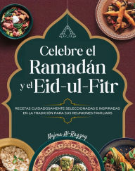 Title: Celebre el Ramadán y el Eid-ul-Fitr: Recetas cuidadosamente seleccionadas e inspiradas en la tradición para sus reuniones familiars, Author: Najma Al-Razzaq