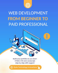 Title: Web Development from Beginner to Paid Professional: Build your portfolio as you learn Html5, CSS and Javascript step by step with support, Author: Ojula Technology Innovations