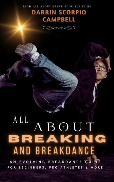 All About Breaking and Breakdance: An Evolving Breakdance Guide (For Beginners, Pro Athletes and More)