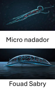 Title: Micro nadador: Avances en sistemas biohíbridos para movimiento autónomo, Author: Fouad Sabry