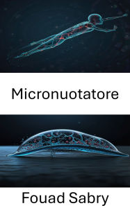 Title: Micronuotatore: Progressi nei sistemi bioibridi per il movimento autonomo, Author: Fouad Sabry