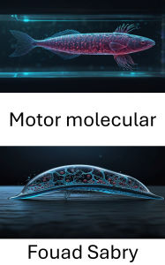 Title: Motor molecular: Explorando la intersección de la biología y la ingeniería en sistemas de propulsión avanzados, Author: Fouad Sabry