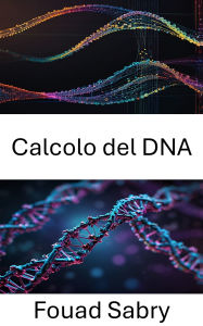 Title: Calcolo del DNA: Svelare la potenza dell'elaborazione delle informazioni molecolari, Author: Fouad Sabry