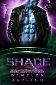 Title: Shade: Mezigalaktická Seznamovací Agentura Mimozemská Vedeckofantastická Romance, Author: Demelza Carlton