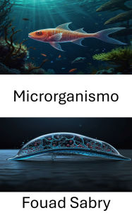 Title: Microrganismo: Progressi nelle tecnologie bioibride per i nuotatori di prossima generazione, Author: Fouad Sabry