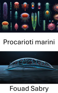 Title: Procarioti marini: Esplorazioni bioibride delle dinamiche microbiche oceaniche, Author: Fouad Sabry