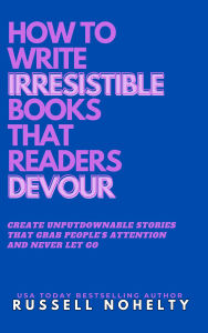 Title: How to Write Irresistible Books That Readers Devour, Author: Russell Nohelty