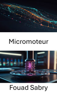 Title: Micromoteur: Faire progresser la propulsion biohybride pour les systèmes nanométriques de nouvelle génération, Author: Fouad Sabry