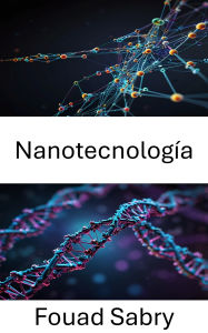 Title: Nanotecnología: Explorando el futuro de la ingeniería molecular, Author: Fouad Sabry