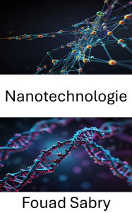 Title: Nanotechnologie: Exploring the Future of Molecular Engineering, Author: Fouad Sabry