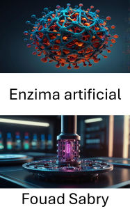Title: Enzima artificial: Enfoques innovadores para la catálisis biomolecular en sistemas nanomotores, Author: Fouad Sabry