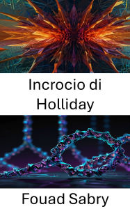 Title: Incrocio di Holliday: Avanzamento delle strutture molecolari attraverso la nanotecnologia del DNA, Author: Fouad Sabry