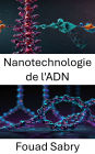 Nanotechnologie de l'ADN: Progrès dans la conception moléculaire et l'auto-assemblage