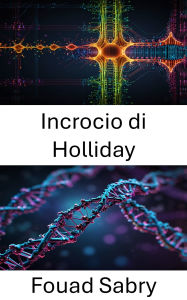 Title: Incrocio di Holliday: Progressi nelle nanostrutture del DNA e nelle interazioni molecolari, Author: Fouad Sabry