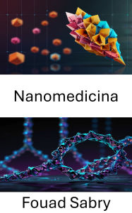 Title: Nanomedicina: Innovazioni nelle terapie mirate e nell'ingegneria molecolare, Author: Fouad Sabry