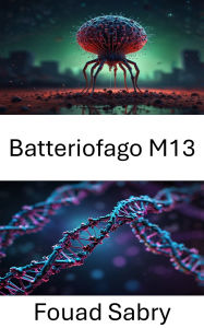 Title: Batteriofago M13: Progressi nell'ingegneria genetica e nella progettazione di nanostrutture, Author: Fouad Sabry