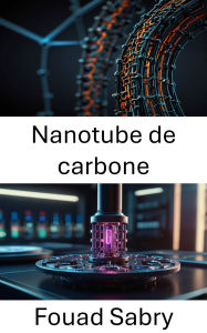 Title: Nanotube de carbone: Faire progresser le mouvement moléculaire grâce aux structures nanométriques, Author: Fouad Sabry