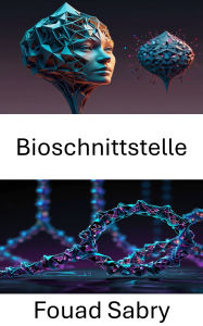 Title: Bioschnittstelle: Fortschritte bei Wechselwirkungen im Nanobereich und in der Molekulartechnik, Author: Fouad Sabry