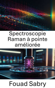 Title: Spectroscopie Raman à pointe améliorée: Progrès dans la caractérisation et l'imagerie à l'échelle nanométrique, Author: Fouad Sabry