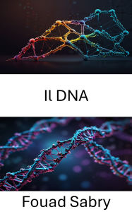 Title: Il DNA: Progressi nell'ingegneria molecolare e nei sistemi su scala nanometrica, Author: Fouad Sabry