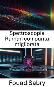 Title: Spettroscopia Raman con punta migliorata: Progressi nella caratterizzazione e nell'imaging su scala nanometrica, Author: Fouad Sabry
