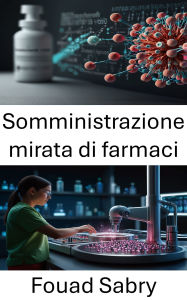 Title: Somministrazione mirata di farmaci: Progressi nella nanotecnologia per la medicina di precisione, Author: Fouad Sabry