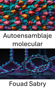Title: Autoensamblaje molecular: Avances en el diseño de nanoestructuras mediante ingeniería molecular guiada por ADN, Author: Fouad Sabry