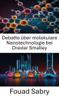 Debatte über molekulare Nanotechnologie bei Drexler Smalley: Der Konflikt zwischen Visionen, die die Zukunft der Nanotechnologie prägen