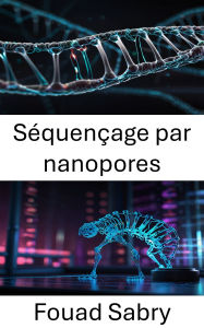 Title: Séquençage par nanopores: Décrypter les informations génétiques grâce à une technologie moléculaire avancée, Author: Fouad Sabry