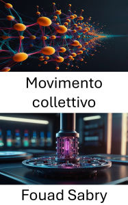 Title: Movimento collettivo: Esplorazione della dinamica delle interazioni nanomotorie nei sistemi complessi, Author: Fouad Sabry