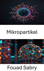 Title: Mikropartikel: Innovative Ansätze für Arzneimittelverabreichung und therapeutische Lösungen, Author: Fouad Sabry
