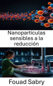 Title: Nanopartículas sensibles a la reducción: Aprovechar el poder de la administración dirigida en aplicaciones terapéuticas, Author: Fouad Sabry