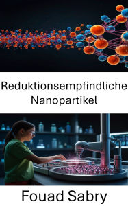 Title: Reduktionsempfindliche Nanopartikel: Die Kraft der gezielten Verabreichung in therapeutischen Anwendungen nutzen, Author: Fouad Sabry