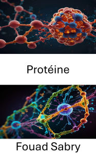 Title: Protéine: Dynamique structurale et interactions fonctionnelles au niveau moléculaire, Author: Fouad Sabry