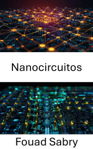 Title: Nanocircuitos: Avanzando hacia el futuro de los sistemas electrónicos en miniatura, Author: Fouad Sabry