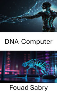 Title: DNA-Computer: Nutzung biologischer Prozesse für computergestützte Innovationen, Author: Fouad Sabry