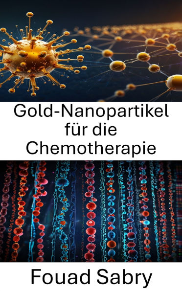 Gold-Nanopartikel für die Chemotherapie: Nutzung der Nanopartikeltechnologie für die gezielte Krebstherapie