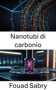 Title: Nanotubi di carbonio: Avanzamento del movimento molecolare attraverso strutture su scala nanometrica, Author: Fouad Sabry