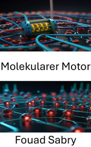 Title: Molekularer Motor: Entwicklung und Nutzung von Nanoenergie für Robotersysteme, Author: Fouad Sabry