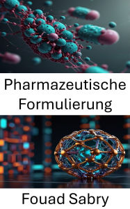 Title: Pharmazeutische Formulierung: Fortschritte in der Nanokapsel-Technologie für die gezielte Arzneimittelverabreichung, Author: Fouad Sabry