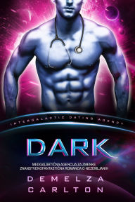 Title: Dark: Medgalakticna Agencija za Zmenke Znanstvenofantasticna Romanca o Nezemljanih, Author: Demelza Carlton