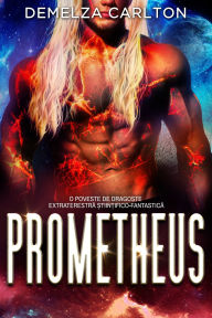 Title: Prometheus: O Poveste de Dragoste Extraterestra ?tiin?ifico-Fantastica, Author: Demelza Carlton