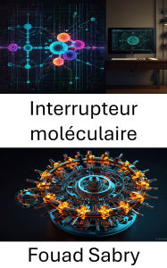 Title: Interrupteur moléculaire: Exploiter la puissance du contrôle dynamique pour les systèmes moléculaires avancés, Author: Fouad Sabry