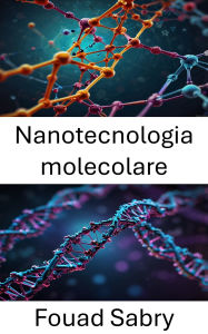 Title: Nanotecnologia molecolare: Progressi nelle tecnologie basate sul DNA per l'assemblaggio di precisione, Author: Fouad Sabry