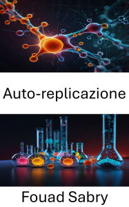 Title: Auto-replicazione: Avanzare le frontiere dell'ingegneria molecolare, Author: Fouad Sabry
