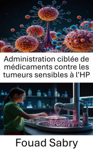 Title: Administration ciblée de médicaments contre les tumeurs sensibles à l'HP: Améliorer la précision du traitement du cancer grâce à la nanomédecine, Author: Fouad Sabry