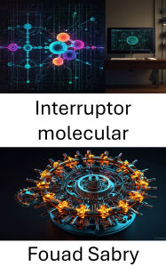 Title: Interruptor molecular: Aprovechar el poder del control dinámico para sistemas moleculares avanzados, Author: Fouad Sabry