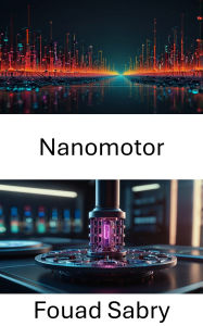 Title: Nanomotor: Fortschritte bei Mikroantrieben und Energieumwandlung, Author: Fouad Sabry